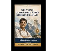 Neuvaine catholique à Pier Giorgio Frassati: Un puissant guide de prière de 9 jours pour la foi, le courage, la pureté et la grâce divine (The Global Novena Series)