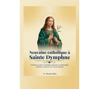 Neuvaine catholique à Sainte Dymphne: Neuf jours de prières catholiques puissantes avec Biographie, intentions, réflexions, une et Journal intime