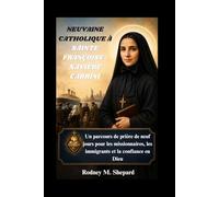 Neuvaine catholique à sainte Françoise-Xavière Cabrini: Un parcours de prière de neuf jours pour les missionnaires, les immigrants et la confiance en Dieu (The Global Novena Series)