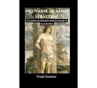 Neuvaine de Saint Sébastien: Une prière de neuf jours pour le courage et la protection (United in Prayer: Catholic Novenas Across Languages)