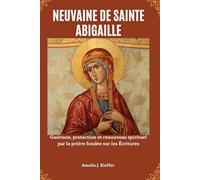 NEUVAINE DE SAINTE ABIGAILLE: Guérison, protection et renouveau spirituel par la prière fondée sur les Écritures