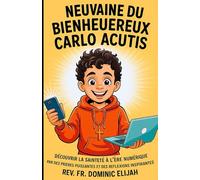NEUVAINE DU BIENHEUREUX CARLO ACUTIS: Découvrir la sainteté à l’ère numérique Par des prières puissantes et des réflexions inspirantes