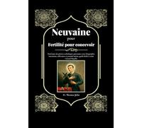 Neuvaine pour Fertilité pour concevoir: Neuf jours de prières catholiques puissantes avec biographie, intentions, réflexions et journal intime guidé dédié à saint Gérard Majella