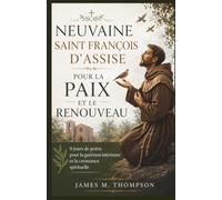 NEUVAINE SAINT FRANÇOIS D'ASSISE POUR LA PAIX ET LE RENOUVEAU: 9 jours de prière pour la guérison intérieure et la croissance spirituelle