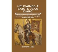 NEUVAINES À SAINTE JEAN D'ARC: Une neuvaine catholique de 9 jours pour surmonter la peur, trouver le courage et avancer dans la foi