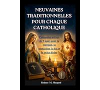 Neuvaines traditionnelles pour chaque catholique: Puissantes prières de 9 jours pour la guérison, la protection, la foi et la grâce divine (The Global Novena Series)