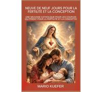 NEUVE DE NEUF JOURS POUR LA FERTILITÉ ET LA CONCEPTION: UNE NEUVANE CATHOLIQUE POUR LES COUPLES QUI PRIENT POUR LA FERTILITÉ ET LA CONCEPTION (French Translation)