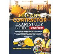 NEVADA Contractor Exam Study Guide 2026/2027: Everything You Need to Pass the CSLB Exam on the First Try ,Updated for Law, Trade Knowledge, and 600+ Practice Questions with Business Requirements