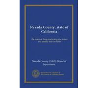 Nevada County, state of California: the home of deep producing gold mines and prolific fruit orchards