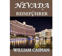 NEVADA REISEFÜHRER 2025: Von Wüstenstraßen bis zu glitzernden Skylines: Panoramafahrten, kulturelle Schätze und lokale Einblicke für jeden Reisenden