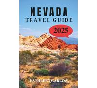 NEVADA TRAVEL GUIDE 2025: Step Into a World Of History, Natural Wonders and Unforgettable Adventures Across the Sliver States