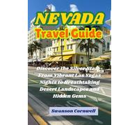 NEVADA TRAVEL GUIDE: Discover the Silver State-From Vibrant Las Vegas Nights to Breathtaking Desert Landscapes and Hidden Gems