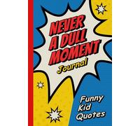 Never a Dull Moment Journal: Funny Kid Quotes Notebook