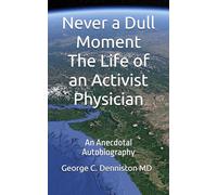 Never a Dull Moment The Life of an Activist Physician: An Anecdotal Autobiography
