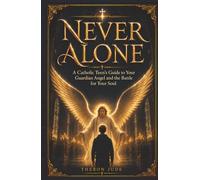 Never Alone: A Catholic Teen’s Guide to Your Guardian Angel and the Battle for Your Soul