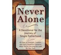 Never Alone: A Devotional for the Journey of Single Fatherhood: 60 Days of Strength, Comfort, and God’s Steadfast Presence When You’re Carrying the ... Own (The Steadfast Faith Devotional Series)