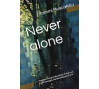 Never Alone: From Surviving to Becoming: A Story of Faith, Strength, and Breaking the Cycle