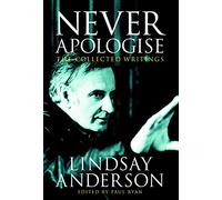 Never Apologise: The Collected Writings of Lindsay Anderson