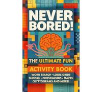 Never Bored! The Ultimate Fun Activity Book for Adults: Word Search, Logic Grids, Sudoku, Crosswords, Mazes, Cryptograms and More!