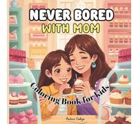 Never Bored with Mom Coloring Book for Kids: Fun Mother-Daughter Activities with Cute Characters and Happy Phrases to Color