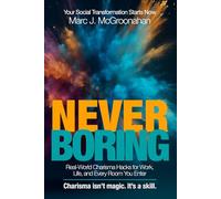NEVER BORING: Real-World Charisma Hacks for Work, Life, and Every Room You Enter