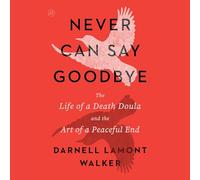 Never Can Say Goodbye: The Life of a Death Doula and the Art of a Peaceful End