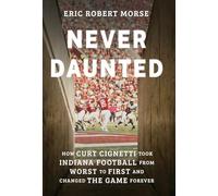 Never Daunted: How Curt Cignetti Took Indiana Football from Worst to First and Changed the Game Forever
