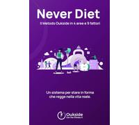 Never Diet - Il Metodo Oukside per stare in forma senza dieta: Un sistema in 4 aree e 9 fattori per costruire un percorso di fitness completo, sostenibile e su misura per la tua vita reale