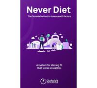 Never Diet - The Oukside Method for Getting Fit Without Dieting: A system of 4 Areas and 9 Factors to build a complete, sustainable Fitness path tailored to your real life
