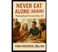 Never Eat Alone (Again): Making Real Friends After 30