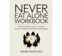 Never Eat Alone Workbook: Plus the hidden keys to success found in building meaningful relationships