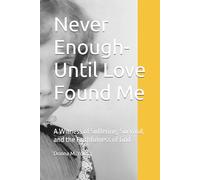 Never Enough-Until Love Found Me: A Witness of Suffering, Survival, and the Faithfulness of God
