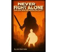 Never Fight Alone: How God Wins The Battles We Can't
