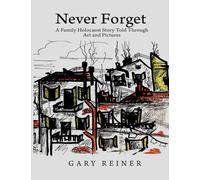 Never Forget: A Family Holocaust Story Told Through Art and Pictures