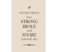 Never Forget how strong Brave and Smart you Truly are.: Motivational Quote Journal to Inspire Confidence, Strength & Positivity. Blank Lined Notebook ... Writing, Affirmations, and Personal Growth.