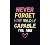 Never forget how wildly capable you are: Motivational Notebook Journal