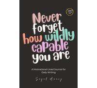 Never forget how wildy capable you are: A Guided Journal to Unlock Your Potential and Achieve Your Goals
