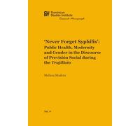 ‘Never Forget Syphilis’: Public Health, Modernity and Gender in the Discourse of Previsión Social during the Trujillato