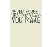 Never Forget the Difference You Make: Inspirational Notebook Journal for Work, Office, School, Teachers, Students & Coworkers | Positive Motivation Gift