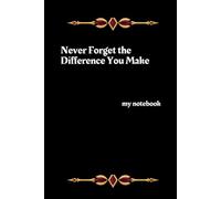 Never Forget the Difference You Make: My Notebook: Inspirational Lined Journal for Employee Appreciation, Coworkers, Teachers and Thank You Gifts