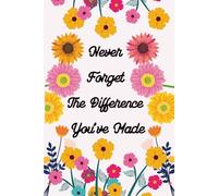 Never Forget the Difference You’ve Made - Teacher Gift for Women: Blank Lined Notebook or Journal for Teacher Appreciation, Retirement, Year-End, or Thank You