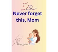 Never forget this, Mom: A Gentle Guid for First-Time Mothers to Trust Their Maternal Instinct