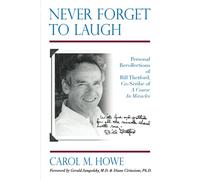 Never Forget To Laugh: Personal Recollections of Bill Thetford, Co-Scribe of A Course In Miracles