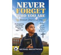 NEVER FORGET WHO YOU ARE BECAUSE JESUS LOVES YOU: 25 Inspiring Christian Stories for Boys Ages 7-12 to Build Faith, Confidence, Courage, and a Strong Identity in Christ