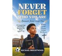 NEVER FORGET WHO YOU ARE BECAUSE JESUS LOVES YOU: 25 Inspiring Christian Stories for Boys Ages 7-12 to Build Faith, Confidence, Courage, and a Strong Identity in Christ