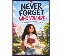 NEVER FORGET WHO YOU ARE BECAUSE JESUS LOVES YOU: 25 Inspiring Christian Stories for Girls Ages 7-12 to Build Faith, Confidence, Courage, and a Strong Identity in Christ