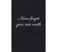 Never forget your own worth: Notebook to Write In for Men - Women, Positive Affirmation, Motivation And Inspiration Journal