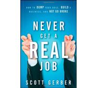 Never Get a "Real" Job: How to Dump Your Boss, Build a Business and Not Go Broke by Scott Gerber (26-Nov-2010) Hardcover