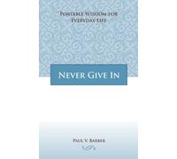 Never Give In: Portable Wisdom for Everyday Life