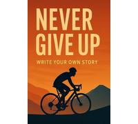 Never give up: 120 Days of Reflection, Gratitude, Discipline, and Progress